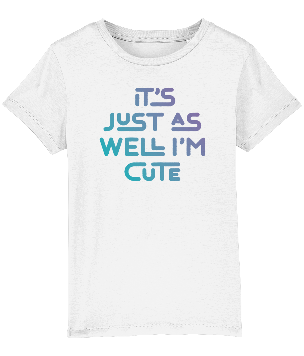 It's just as well I'm cute. Kid's t-shirt for a cheeky child, ideal gift