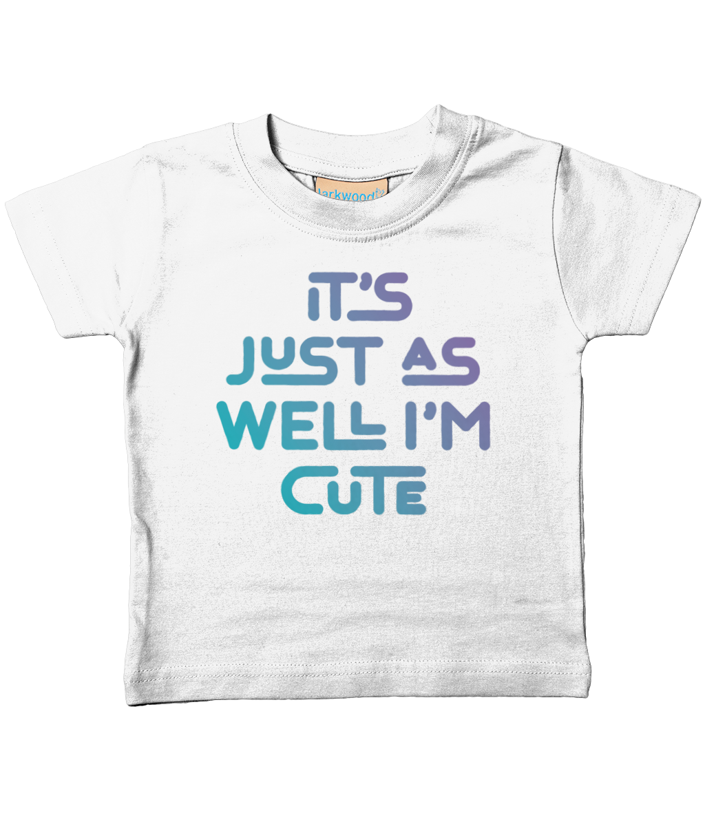 It's just as well I'm cute. Kid's t-shirt for a cheeky toddler, ideal gift