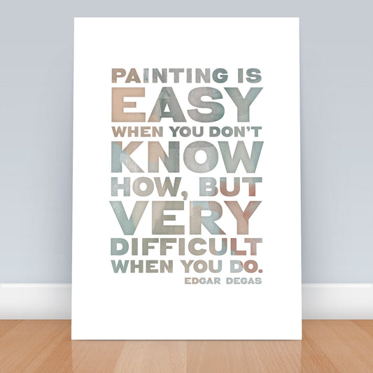Painting is easy when you don't know how, but very difficult when you do - Edgar Degas, this art print is the perfect gift for any artist.