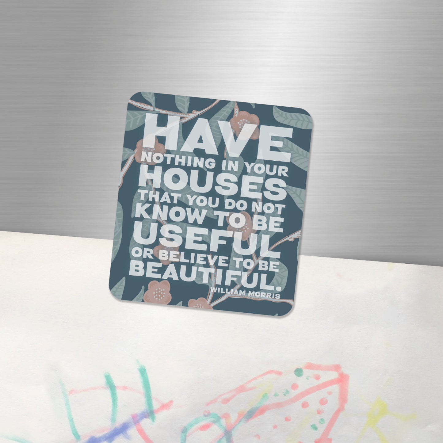 Inspirational Quote Fridge Magnet “Have nothing in your house that you do not know to be useful, or believe to be beautiful” William Morris