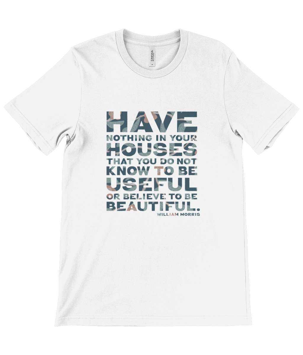 Canvas Unisex Crew Neck T-Shirt - “Have nothing in your house that you do not know to be useful, or believe to be beautiful.” ― William Morris
