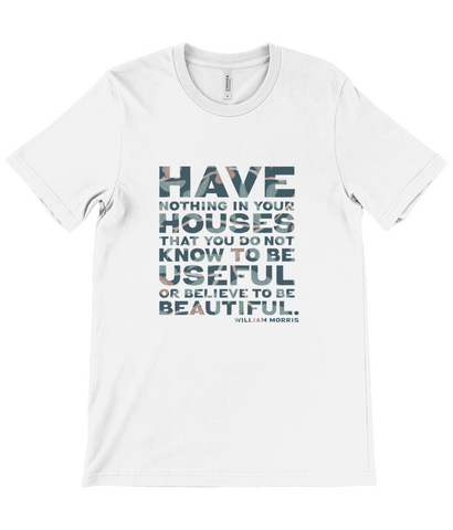 Canvas Unisex Crew Neck T-Shirt - “Have nothing in your house that you do not know to be useful, or believe to be beautiful.” ― William Morris