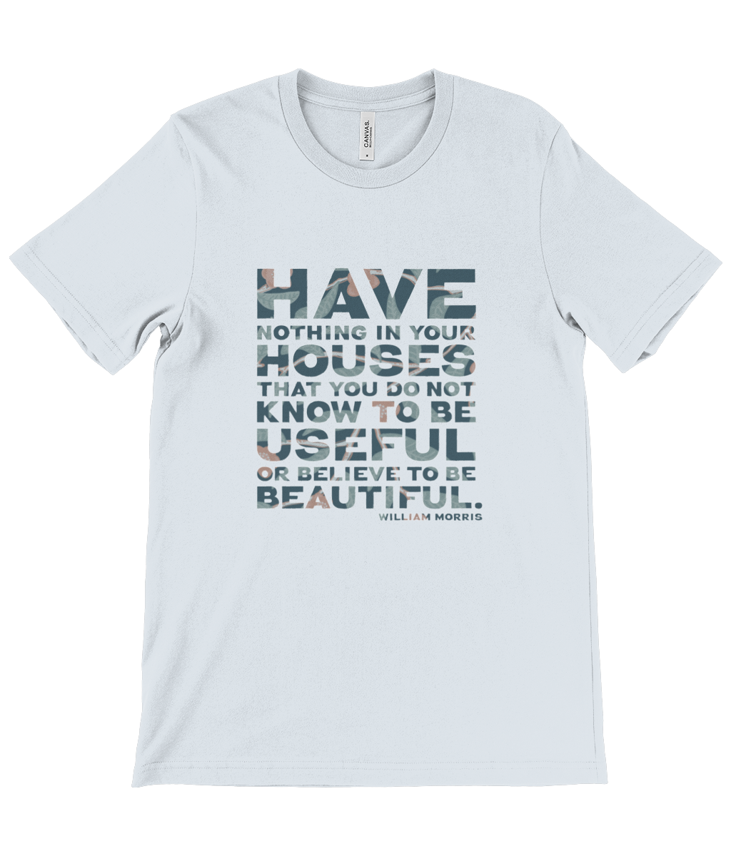Canvas Unisex Crew Neck T-Shirt - “Have nothing in your house that you do not know to be useful, or believe to be beautiful.” ― William Morris