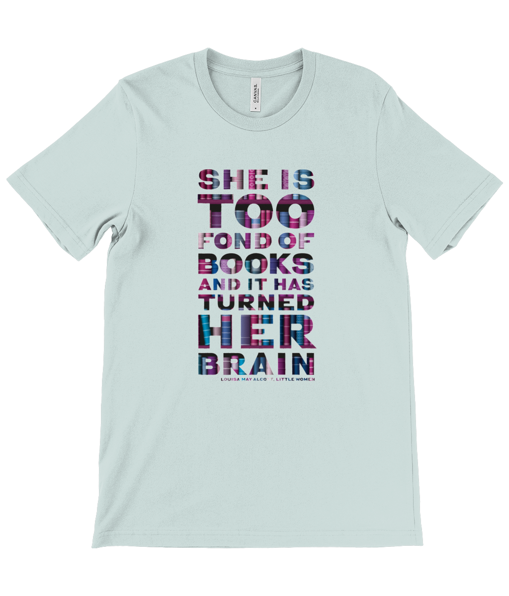 Unisex t-shirt "She is too fond of Books it has turned her brain" Book lover gift, librarian gift, bookworm, book nerd