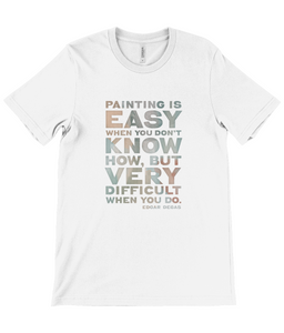Canvas Unisex Crew Neck T-Shirt - Painting is easy when you don't know how, but very difficult when you do. Edgar Degas