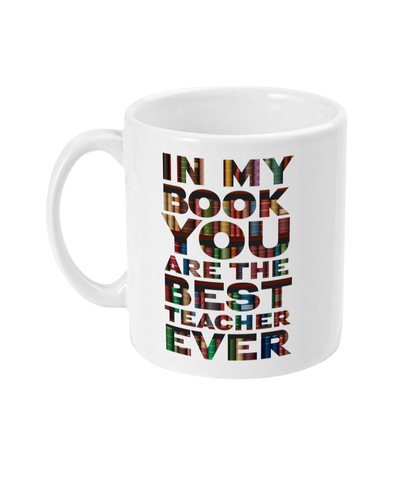 "In my book you are the best teacher ever" Mug, Teacher gift