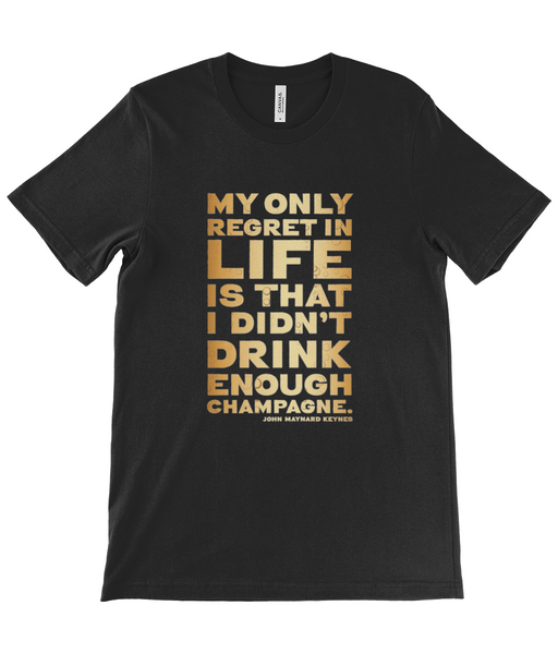 Unisex Crew Neck T-Shirt - My only regret in life is that I didn't drink enough champagne, John Maynard Keynes