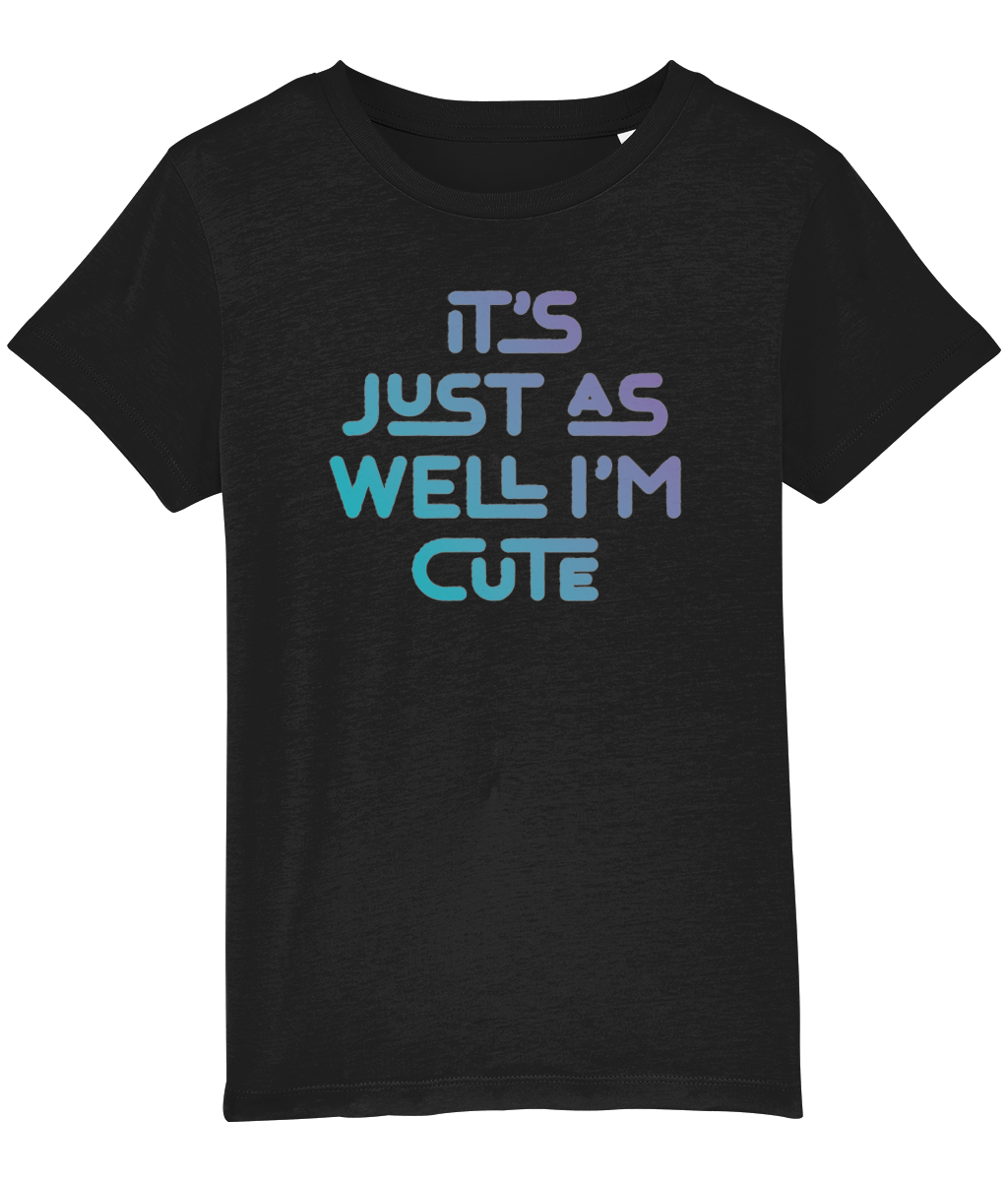 It's just as well I'm cute. Kid's t-shirt for a cheeky child, ideal gift