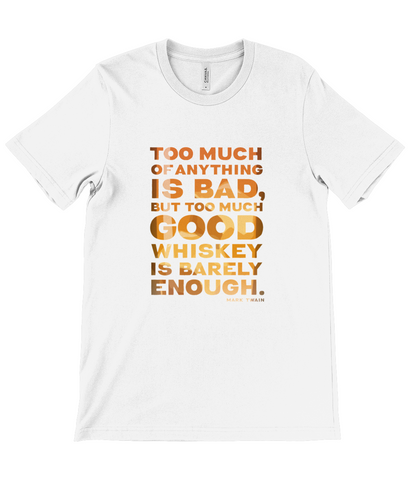 Canvas Unisex Crew Neck T-Shirt - “Too much of anything is bad, but too much good whiskey is barely enough.” ― Mark Twain