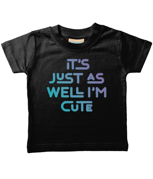 It's just as well I'm cute. Kid's t-shirt for a cheeky toddler, ideal gift