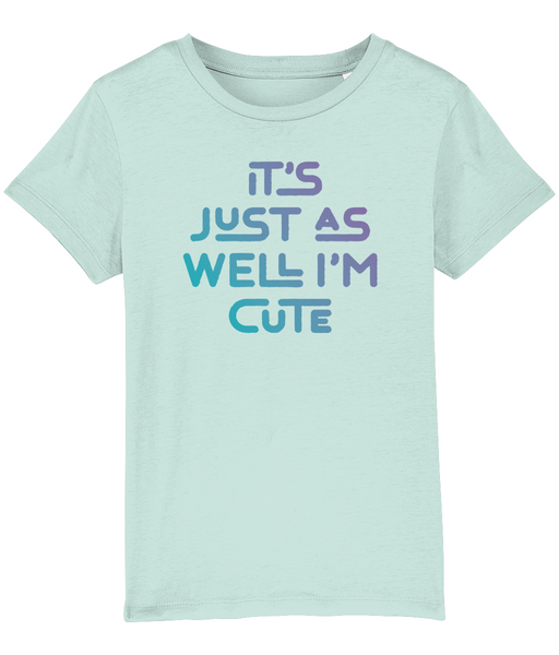 It's just as well I'm cute. Kid's t-shirt for a cheeky child, ideal gift