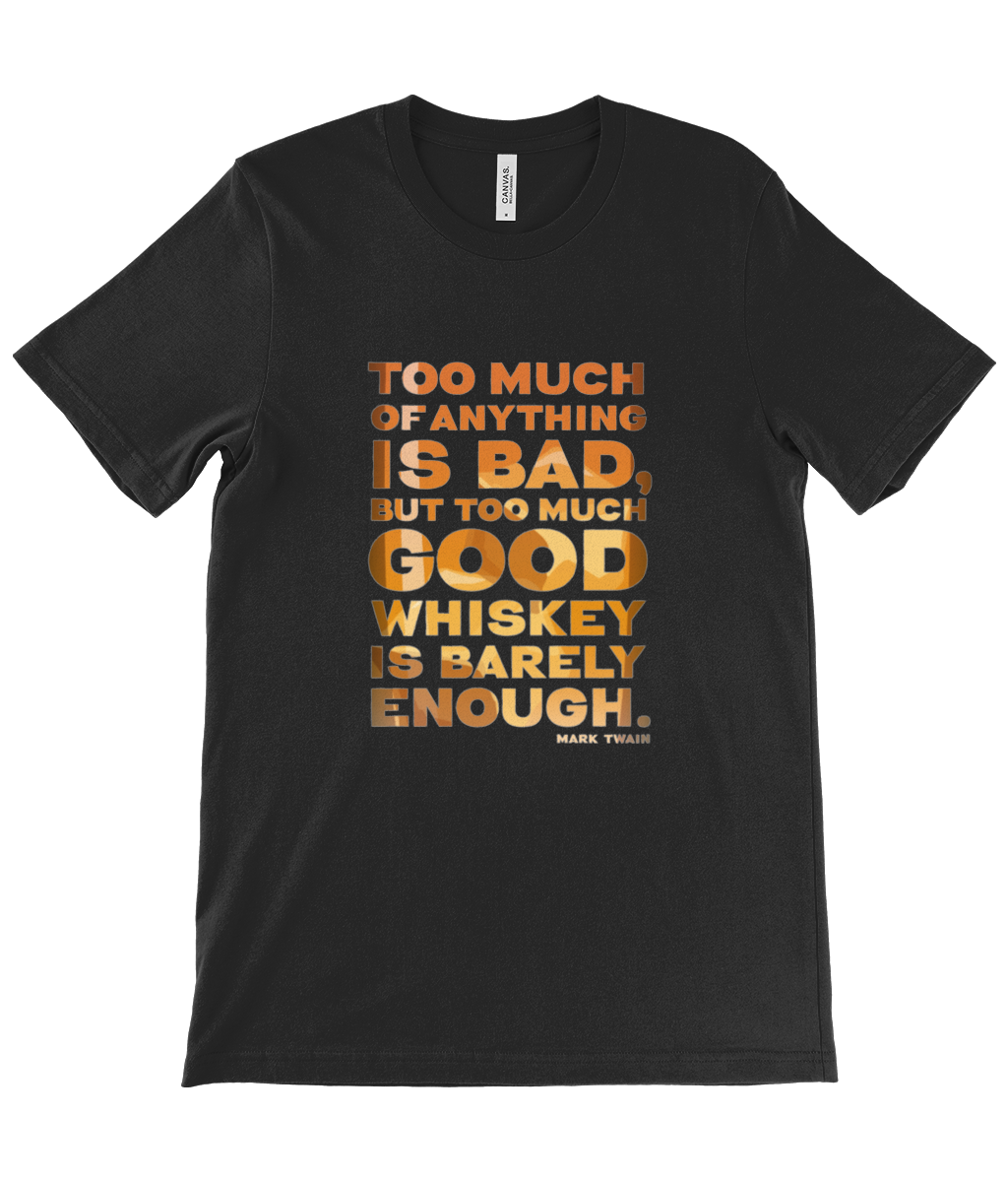 Canvas Unisex Crew Neck T-Shirt - “Too much of anything is bad, but too much good whiskey is barely enough.” ― Mark Twain