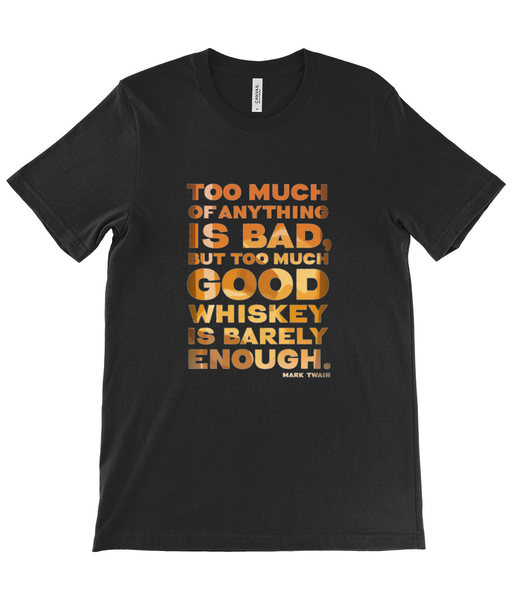 Canvas Unisex Crew Neck T-Shirt - “Too much of anything is bad, but too much good whiskey is barely enough.” ― Mark Twain