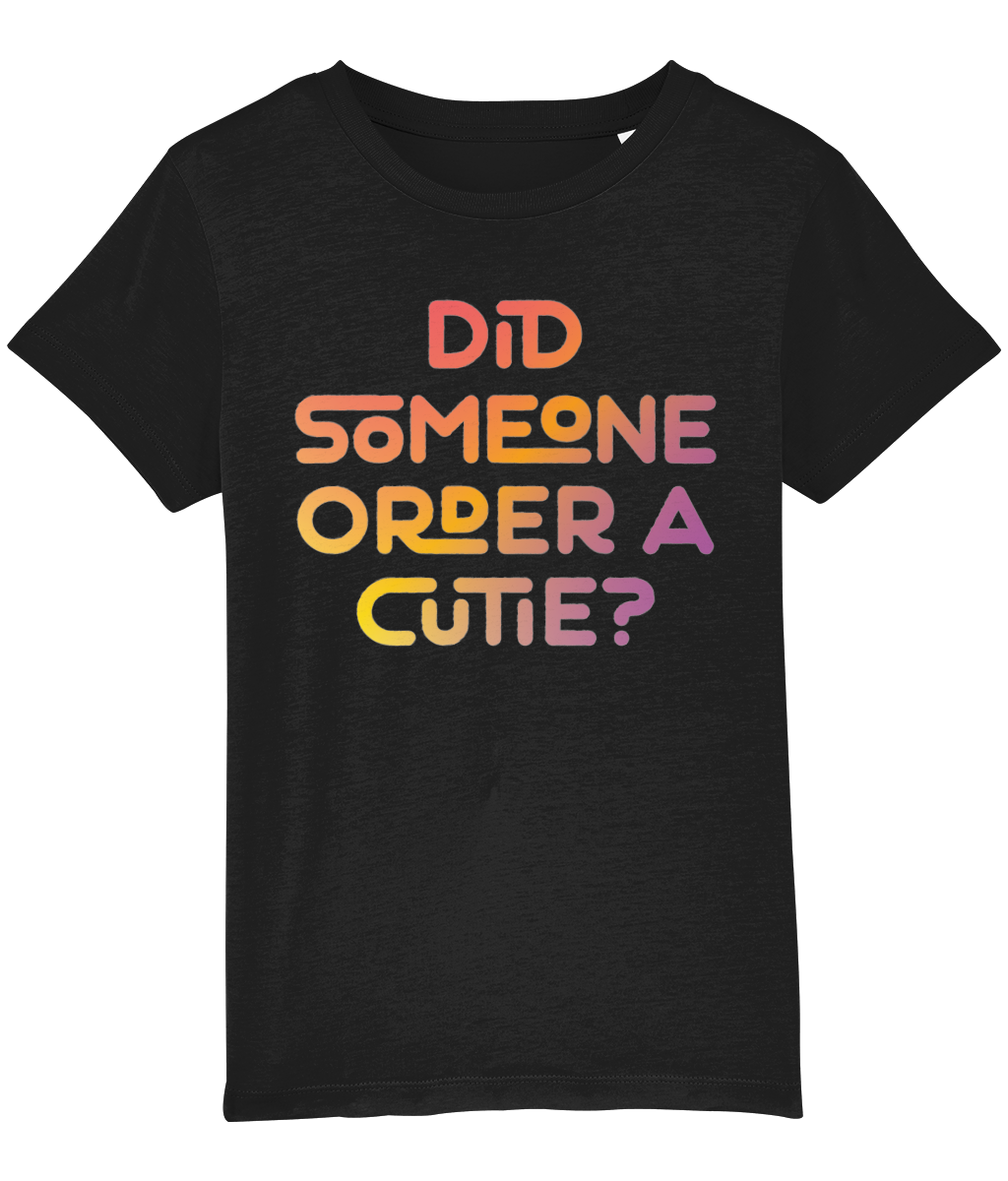 Did someone order a cutie? Kid's t-shirt for a little cutie, ideal gift