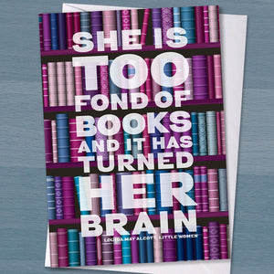 Book Lover Card - "She is Too Fond Of Books it has turned her brain", Greetings Card for Booklovers, Little Women, Bookworm, Literary Quote,