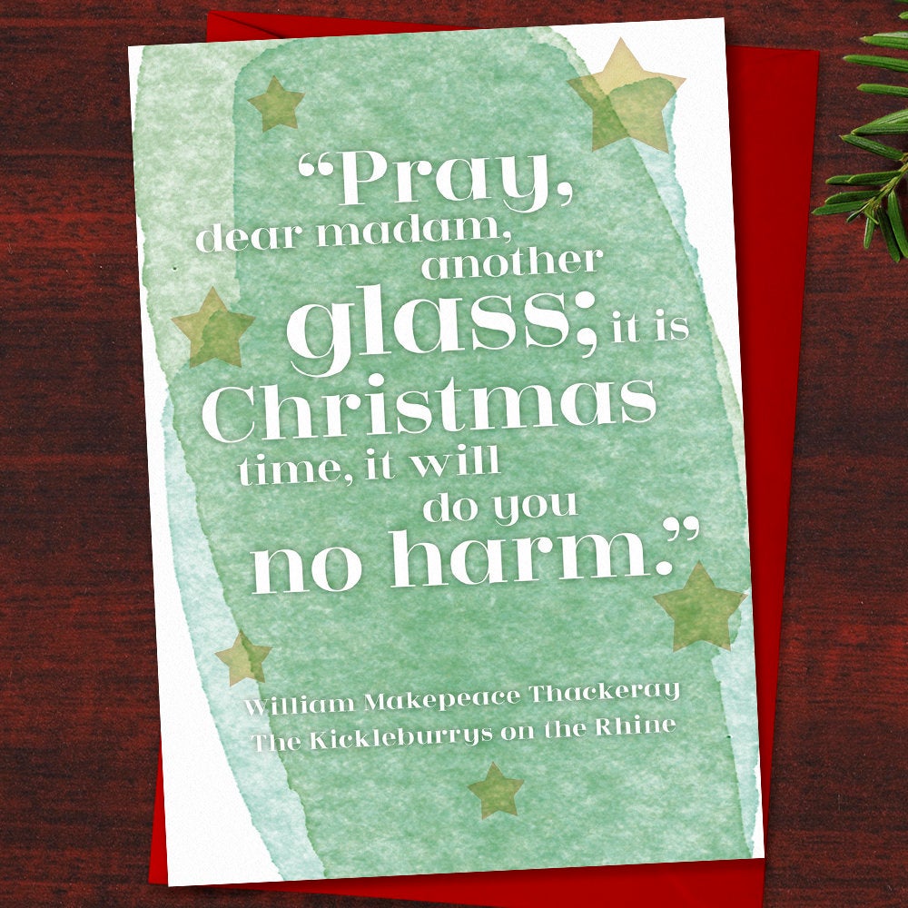 Literary Christmas Card "Pray, dear madam, another glass; it is Christmas time, it will do you no harm." Thackeray, Christmas Quote,