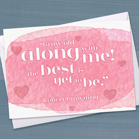 Literary Valentine or Wedding Quote card - “Grow old along with me! The best is yet to be." Robert Browning