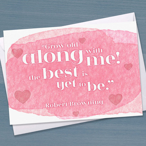 Literary Valentine or Wedding Quote card - “Grow old along with me! The best is yet to be." Robert Browning