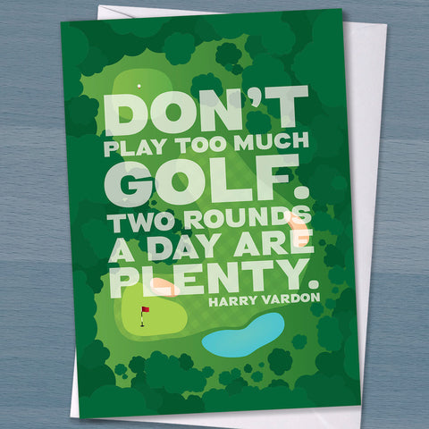 Golfing Quote Card - "Don't play too much golf. Two rounds a day are plenty." Harry Vardon Birthday card for a golf lover