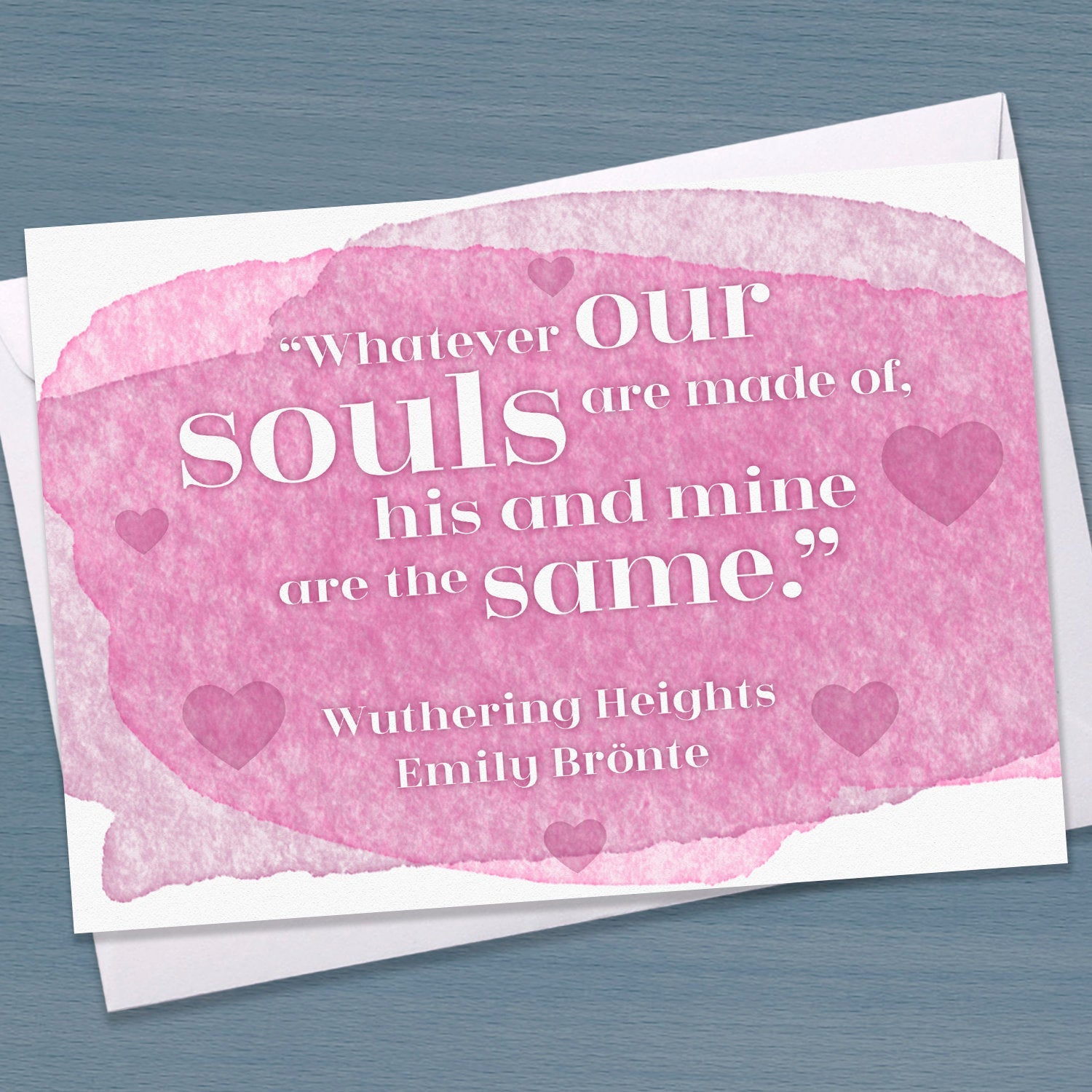 Literary Valentine Quote card - 'Whatever our souls are made of, his and mine are the same' Wuthering Heights, Emily Bronte
