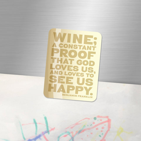 Fridge magnet for a wine lover- "Wine is constant proof that God loves us and likes to see us happy", Benjamin Franklin